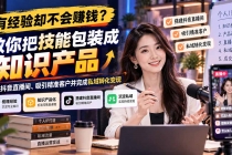 （21268期）有经验却不会赚钱？教你把技能包装成知识产品，搭建抖音直播间、吸引精准客户并完成私域转化变现
