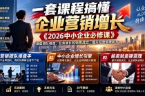 （21269期）一套课程搞懂企业营销增长《2026中小企业必修课》涵盖团队操盘、业务增长和销售成交，提升经营管理能力