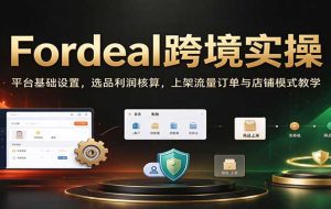 Fordeal跨境实操：平台基础设置，选品利润核算，上架流量订单与店铺模式教学【初阶】