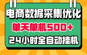 电商数据采集优化！单机单天收益 500+，24小时全自动挂机，小白也能做