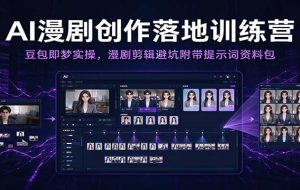 AI漫剧创作落地训练营：豆包即梦实操，漫剧剪辑避坑附带提示词资料包（更新）