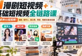 AI漫剧短视频+零基础短视频全链路课，一套课学多种AI短视频！漫剧、数字人、脱口秀、带货、情感文案全实操