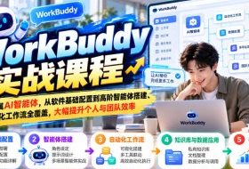 WorkBuddy实战课程，搭建专属AI智能体，从软件基础配置到高阶智能体搭建、自动化工作流全覆盖，大幅提升个人与团队效率