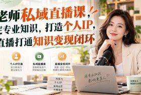 崔老师私域直播课,沉淀专业知识,打造个人IP,用直播打通知识变现闭环
