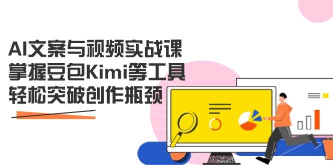 AI文案与视频实战课,掌握豆包Kimi等工具,轻松突破创作瓶颈