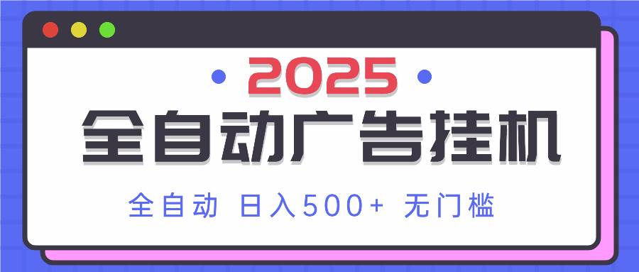 （14356期）2025最新全自动广告自动运行 单机500+实操分享 小白可无脑操作